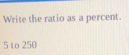 Write the ratio as a percent.
5 to 250