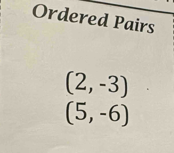 Ordered Pairs
(2,-3)
(5,-6)