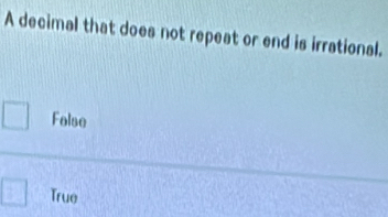 A decimal that does not repeat or end is irrational.
Folse
True