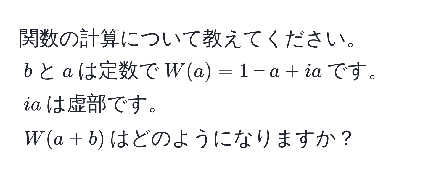 関数の計算について教えてください。  
$b$と$a$は定数で$W(a) = 1 - a + ia$です。  
$ia$は虚部です。  
$W(a + b)$はどのようになりますか？