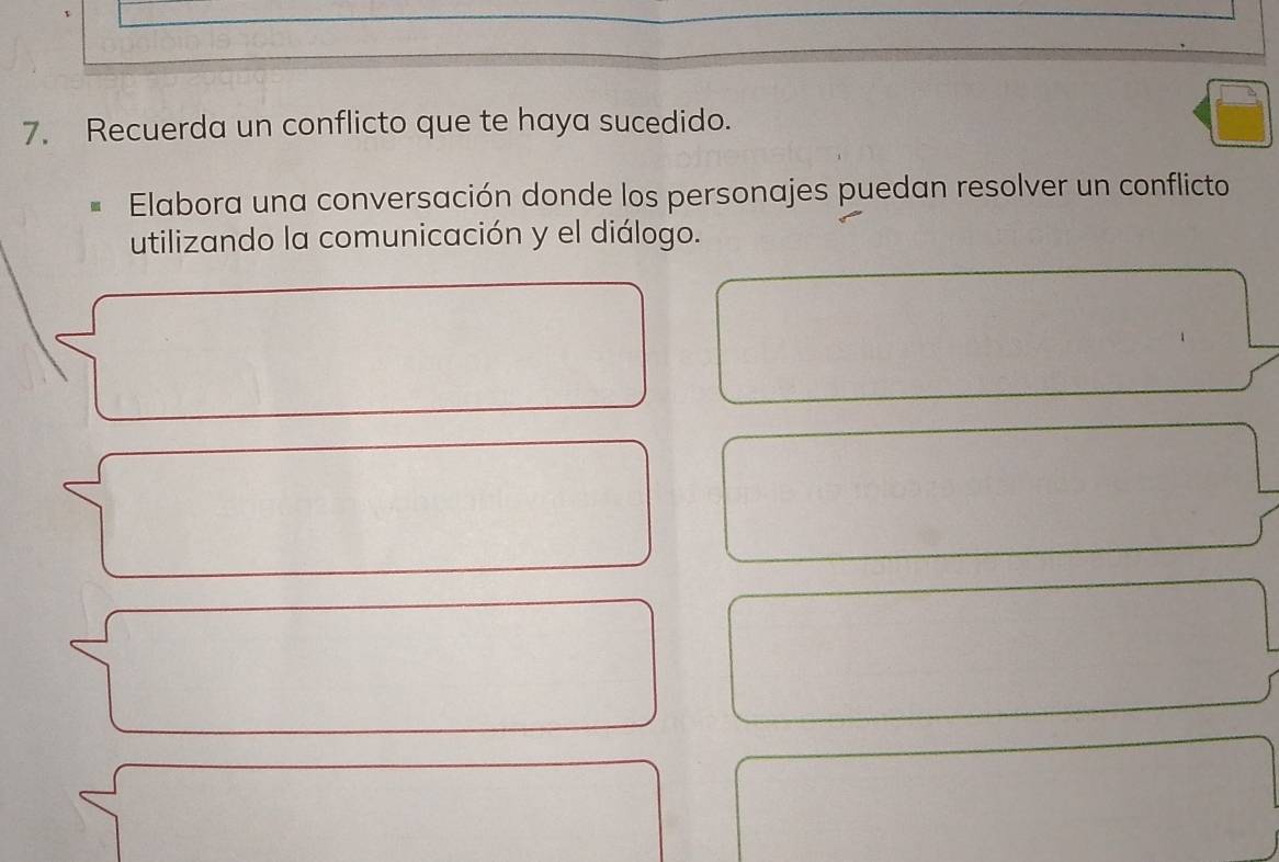 Recuerda un conflicto que te haya sucedido. 
Elabora una conversación donde los personajes puedan resolver un conflicto 
utilizando la comunicación y el diálogo.