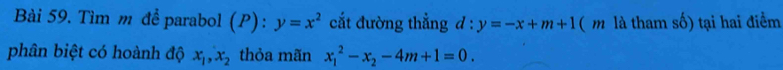 Tìm m đề parabol (P): y=x^2 cắt đường thẳng d : y=-x+m+1 (m là tham số) tại hai điểm 
phân biệt có hoành độ x_1, x_2 thỏa mãn x_1^(2-x_2)-4m+1=0.