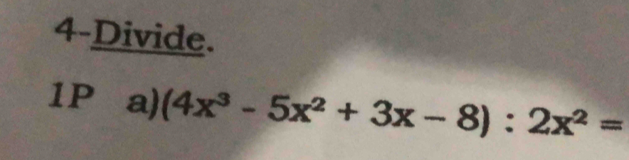 4-Divide. 
1P a) (4x^3-5x^2+3x-8):2x^2=