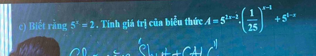 Biết rằng 5^x=2. Tính giá trị của biểu thức A=5^(2x-2)· ( 1/25 )^x-1+5^(1-x)