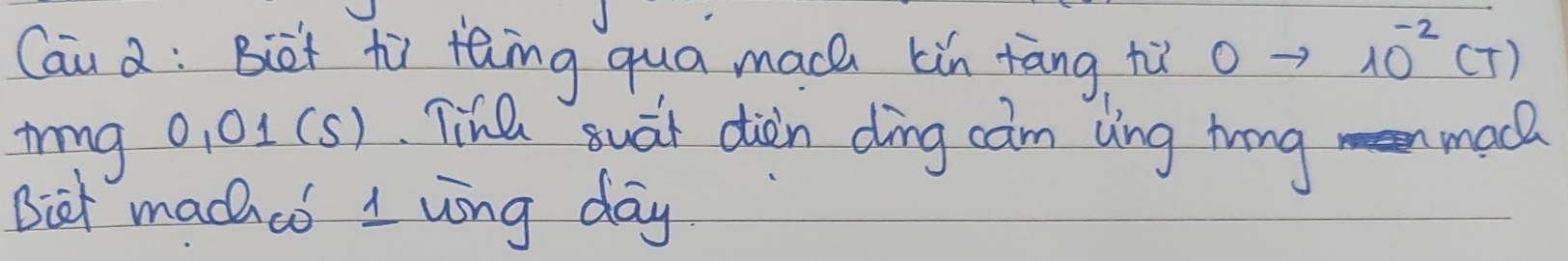 Cau a: Bct ti fing qua mac bùn tāng hùì 0
10^(-2)(T)
tng 0,01(s) ine suar diàn dìng cam uíng trng moch 
Biat madhed 1 wong day.