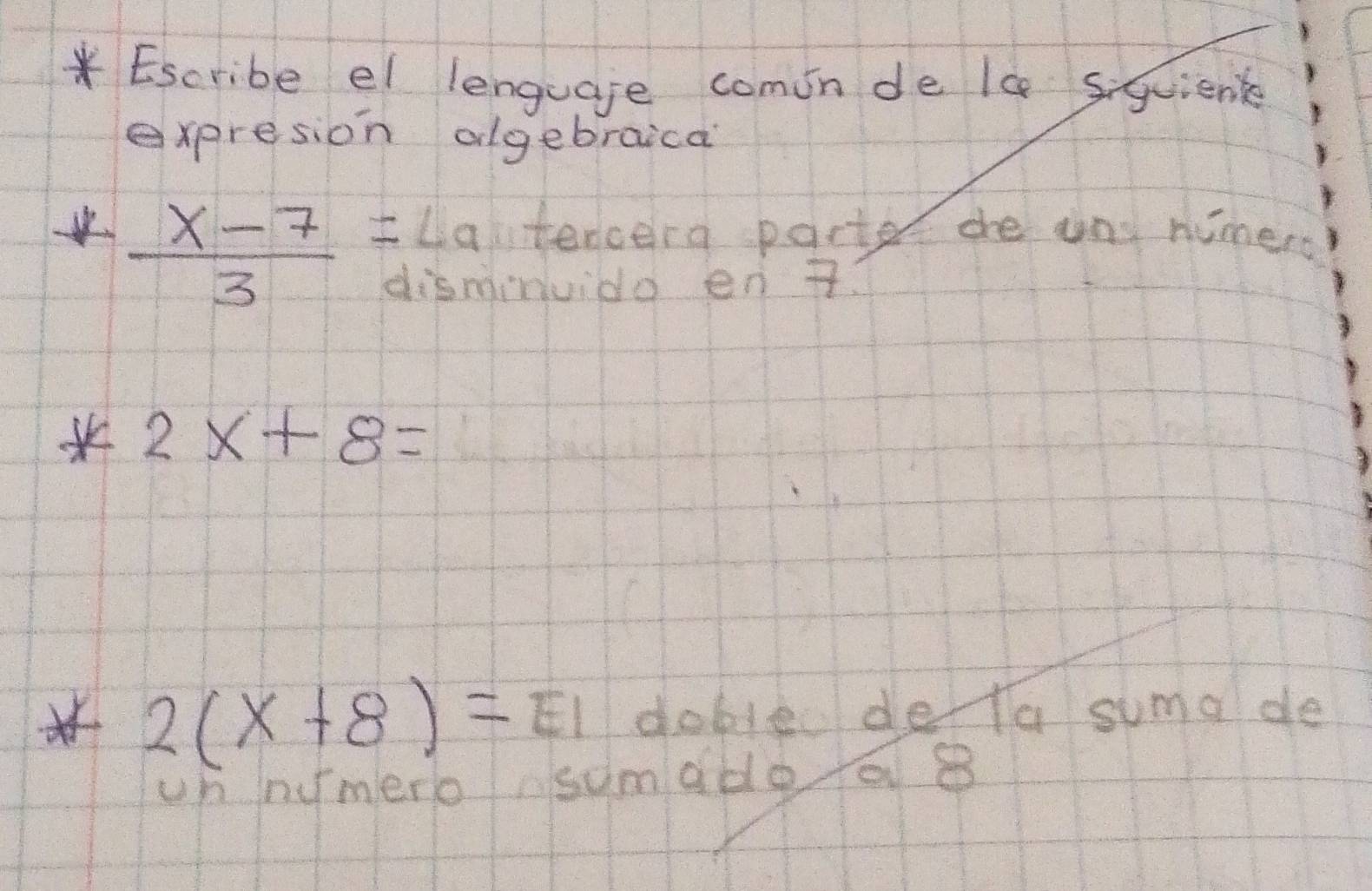 Escribe el lenguage comoin de le squienk 
expresion algebraica?
 (x-7)/3 =
Laltencerg pacte the and nimero 
disminuido en t
2x+8=
2(x+8)= EI doble deta suma de 
un numerosumade+a s