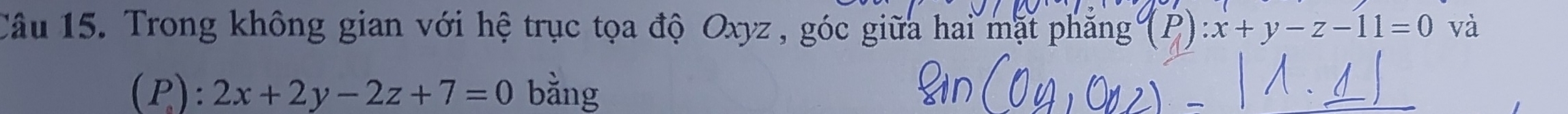 Trong không gian với hệ trục tọa độ Oxyz , góc giữa hai mặt phăng (P):x+y-z-11=0 và
(P):2x+2y-2z+7=0 bằng