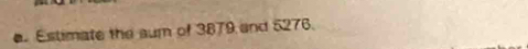 Estimate the aum of 3879 and 5276.