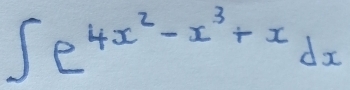 ∈t e^(4x^2)-x^3+xdx