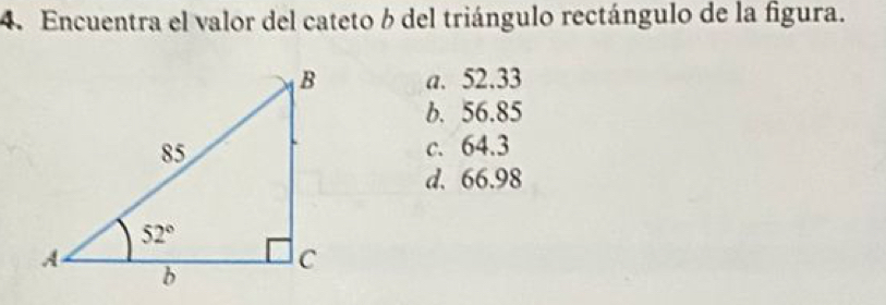 Encuentra el valor del cateto b del triángulo rectángulo de la figura.
a. 52.33
b. 56.85
c. 64.3
d. 66.98