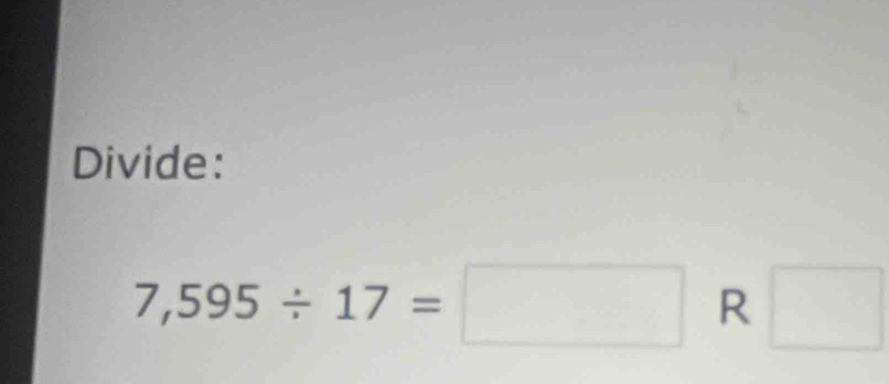 Divide:
7,595/ 17=□ R □