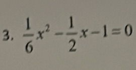  1/6 x^2- 1/2 x-1=0