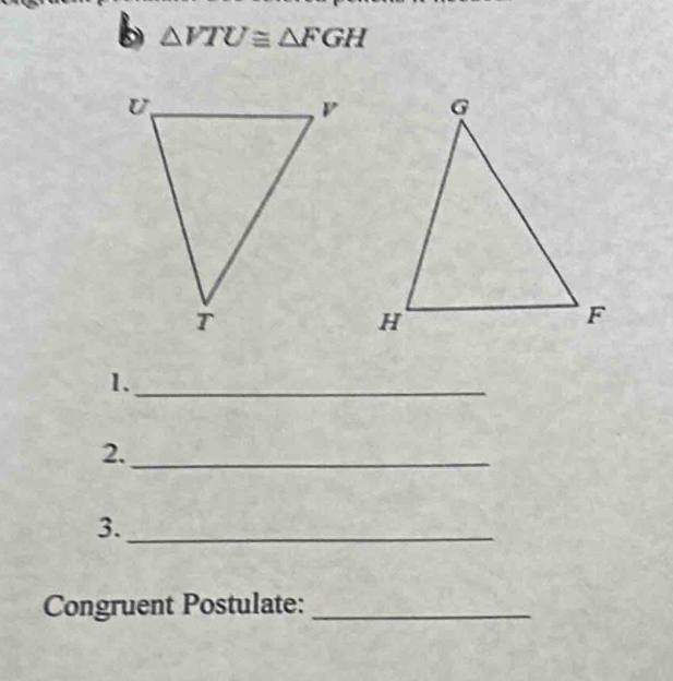 △ VTU≌ △ FGH
1._ 
2._ 
3._ 
Congruent Postulate:_