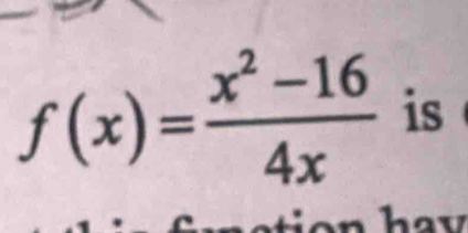 f(x)= (x^2-16)/4x  is