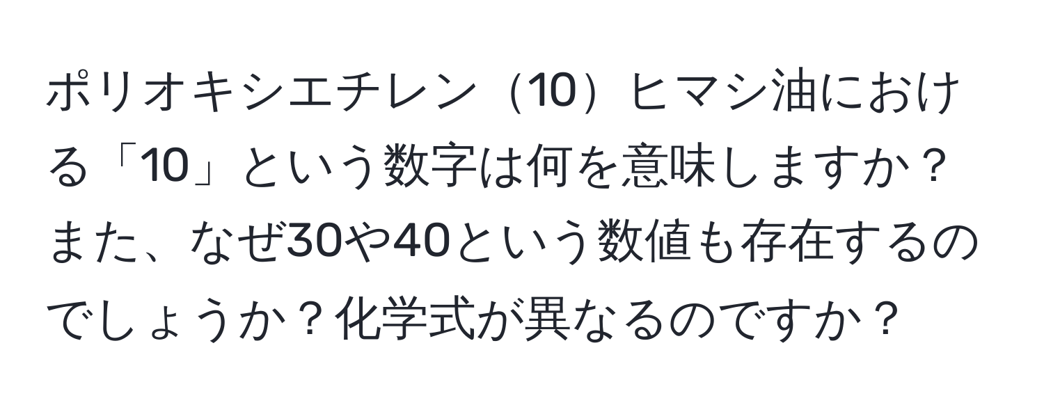 ポリオキシエチレン10ヒマシ油における「10」という数字は何を意味しますか？また、なぜ30や40という数値も存在するのでしょうか？化学式が異なるのですか？