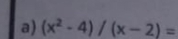 (x^2-4)/(x-2)=