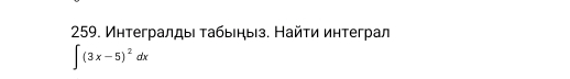 Интегралдыι τабыеηыз. Найτи иηтеграл
∈t (3x-5)^2dx