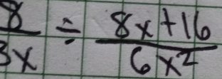  8/3x /  (8x+16)/6x^2 