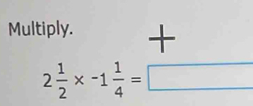 Multiply. +
2 1/2 * -1 1/4 =□