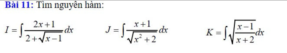 Tìm nguyên hàm:
I=∈t  (2x+1)/2+sqrt(x-1) dx
J=∈t  (x+1)/sqrt(x^2+2) dx
K=∈t sqrt(frac x-1)x+2dx