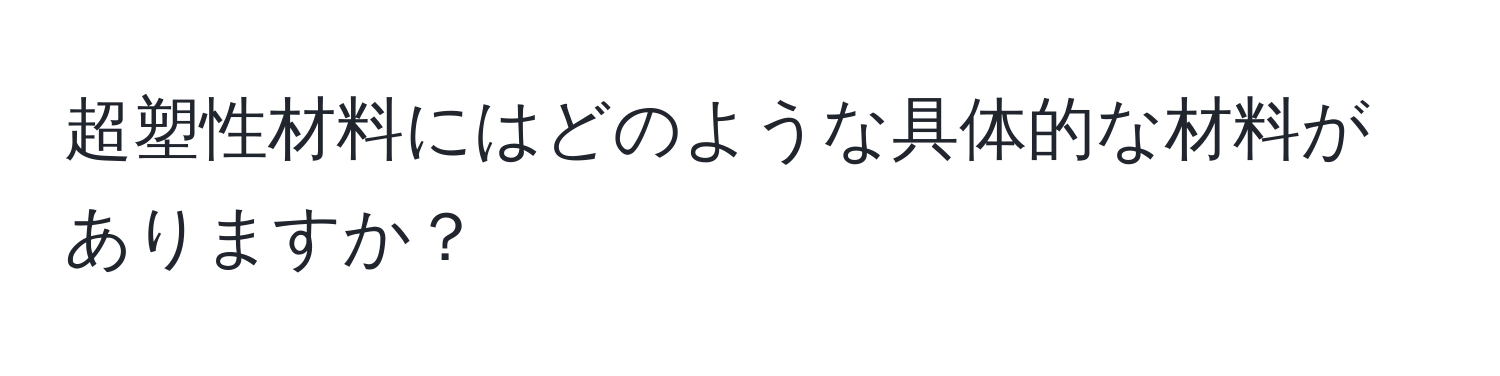 超塑性材料にはどのような具体的な材料がありますか？