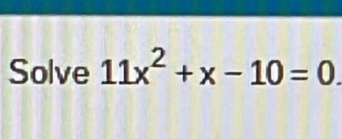 Solve 11x^2+x-10=0