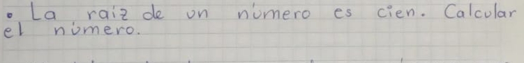 La raiz de on numero es cien. Calcular 
el nimero.