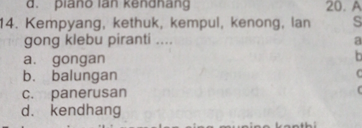 piano lan kendhang 20. A
14. Kempyang, kethuk, kempul, kenong, lan s
gong klebu piranti .... a
a. gongan
b
b. balungan
C
c. panerusan (
d. kendhang