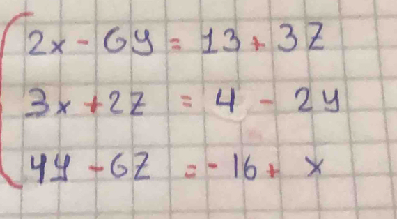 beginarrayl 2x-6y=13+32 3x+2z=4-2y 4y-6z=-16+xendarray.