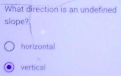 What direction is an undefined
slope?
horizontal
vertical