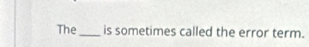 The _is sometimes called the error term.