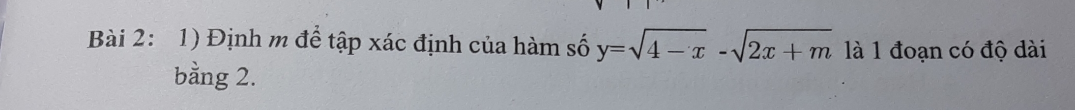 Định m để tập xác định của hàm số y=sqrt(4-x)-sqrt(2x+m) là 1 đoạn có độ dài 
bằng 2.