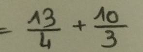 = 13/4 + 10/3 