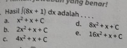 ang benar!
Hasil ∈t (8x+1)dx adalah . . . .
a. x^2+x+C d.
b. 2x^2+x+C 8x^2+x+C
C. 4x^2+x+C e. 16x^2+x+C