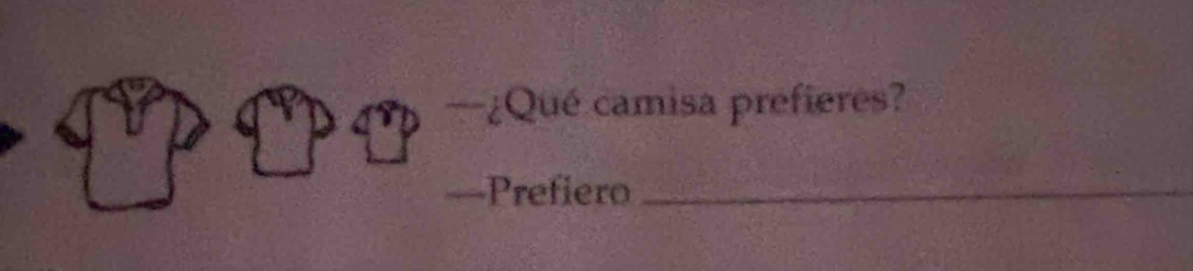 ¿Qué camisa prefieres? 
Prefiero_