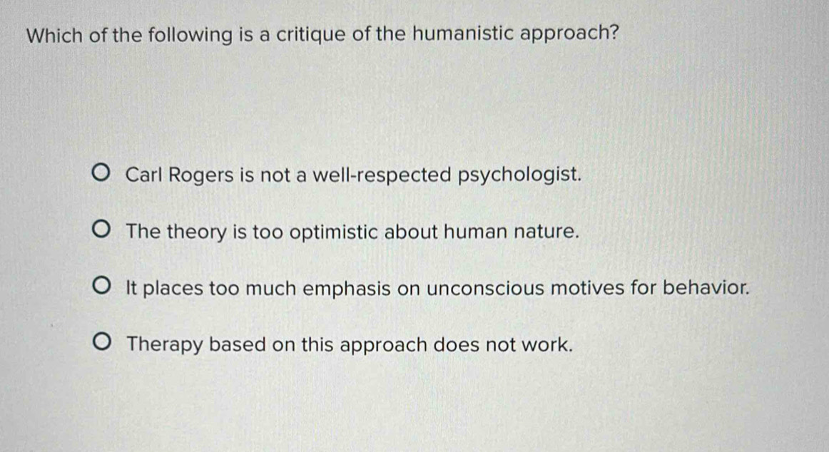 Solved: Which of the following is a critique of the humanistic approach ...