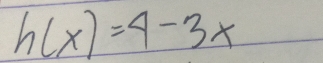 h(x)=4-3x