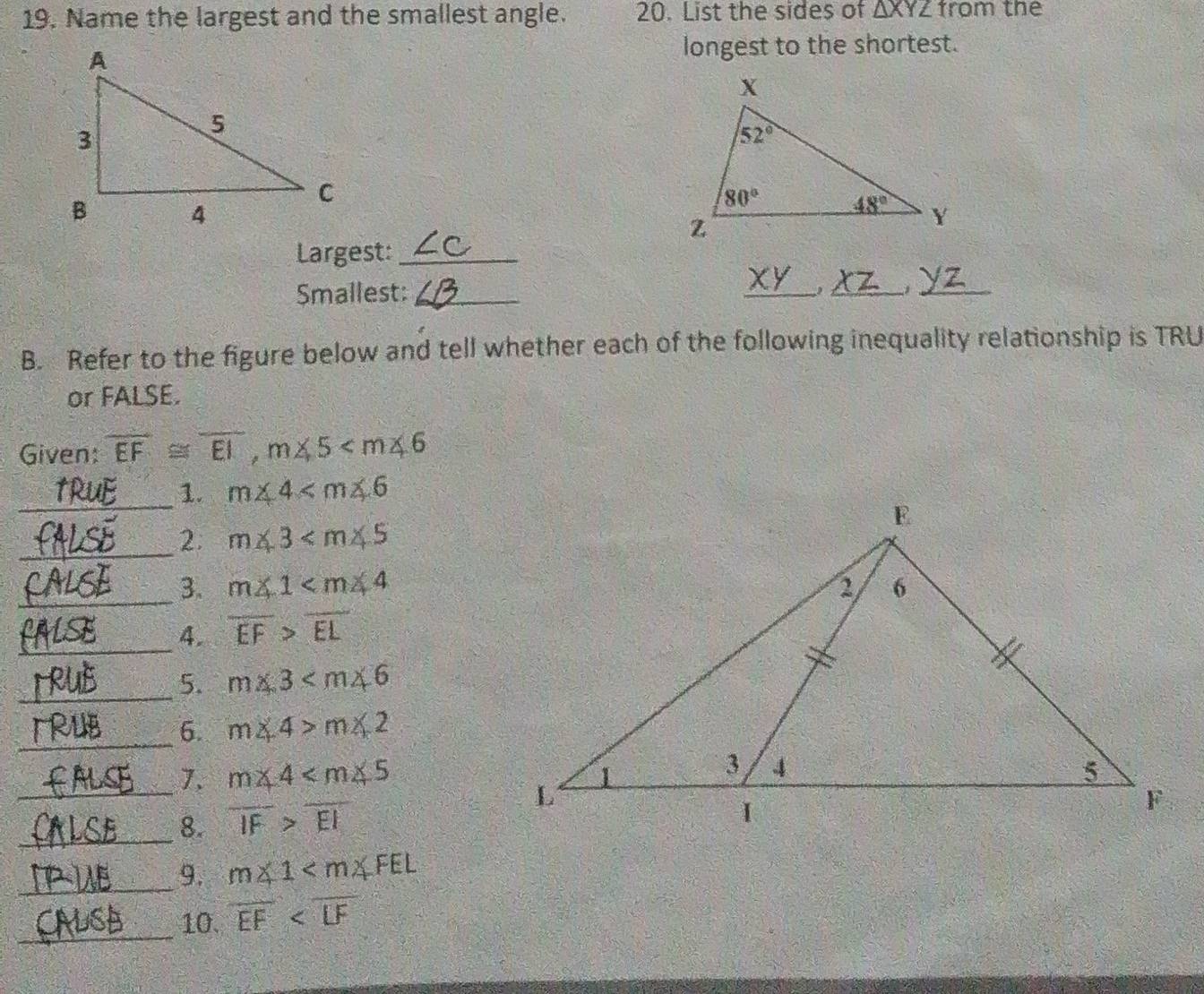 Name the largest and the smallest angle. 20. List the sides of △ XYZ from the
longest to the shortest.
Largest:_
Smallest: ___、_
B. Refer to the figure below and tell whether each of the following inequality relationship is TRU
or FALSE.
Given: overline EF≌ overline EI,m∠ 5
_1. m∠ 4
_2. m∠ 3
_3. m∠ 1
_4. overline EF>overline EL
_5. m∠ 3
_6. m∠ 4>m∠ 2
_7. m∠ 4
_8. overline IF>overline EI
_9. m∠ 1
_
10. overline EF