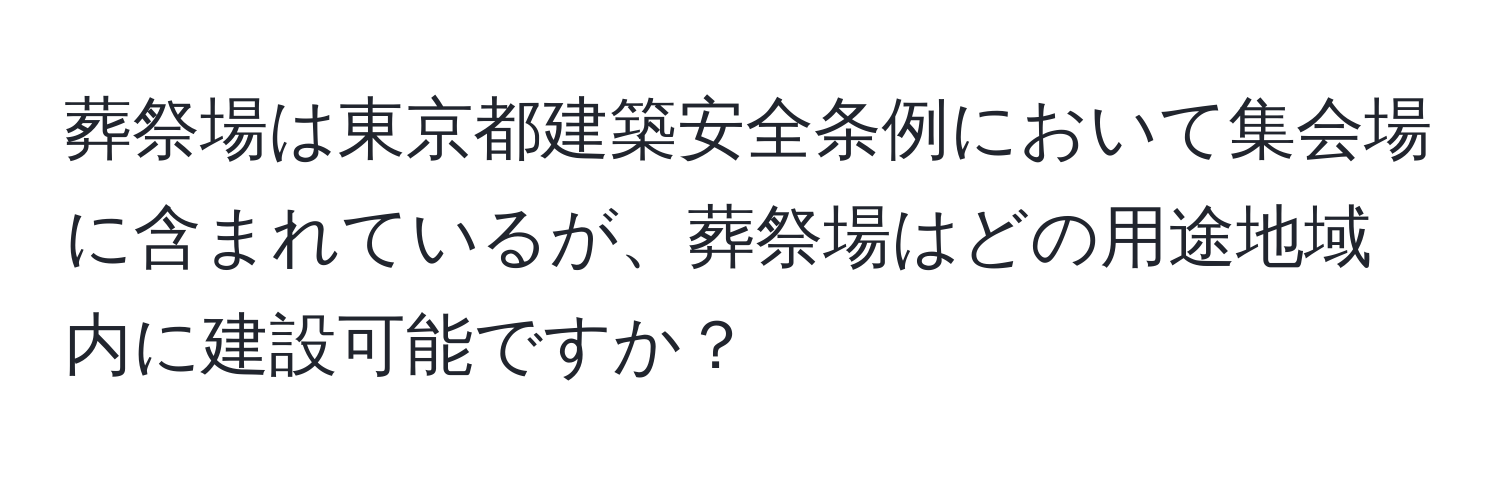 葬祭場は東京都建築安全条例において集会場に含まれているが、葬祭場はどの用途地域内に建設可能ですか？