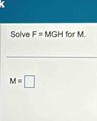 Solve F=MGH for M.
M=□