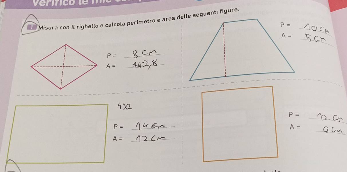 eri fic o   t      
Misura con il righello e calcola perimetro e area delle seguenti figure.
_
_
P=
_
A=
_
_
_
P=
_
_ P=
A=
_ A=