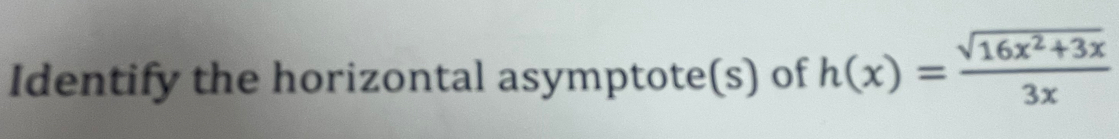 Identify the horizontal asymptote(s) of h(x)= (sqrt(16x^2+3x))/3x 