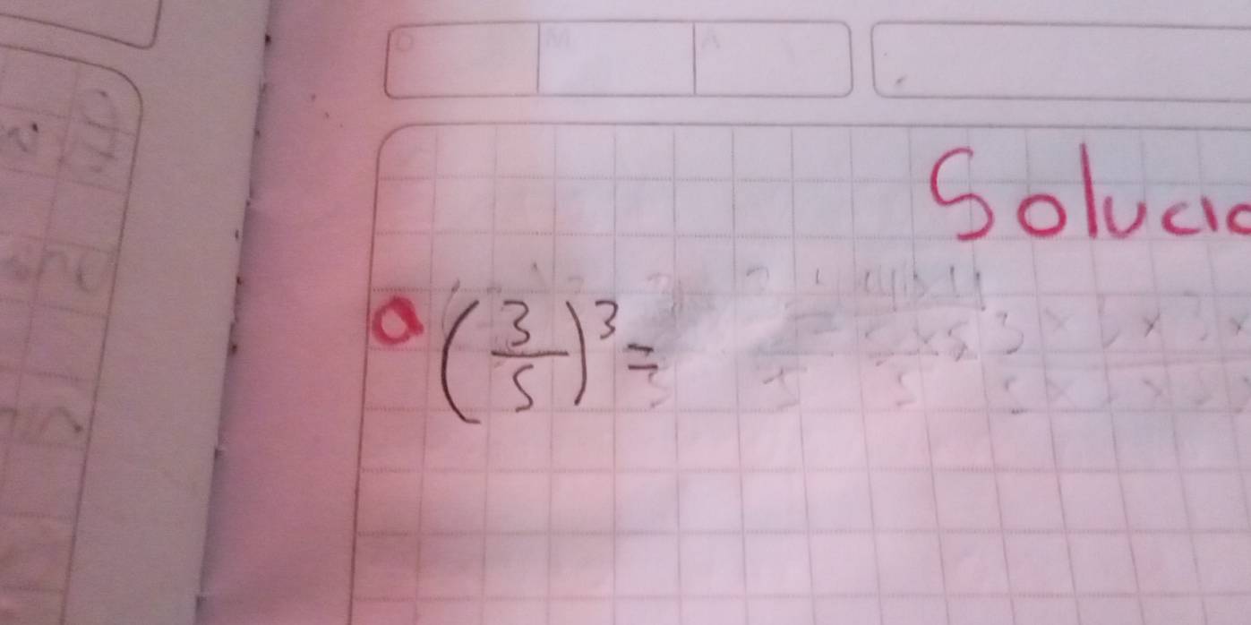 Soluce 
a ( 3/5 )^3=