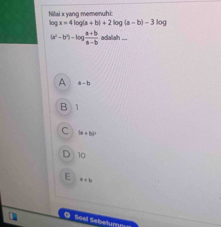 Nilai x yang memenuhi:
log x=4log (a+b)+2log (a-b)-3log
(a^2-b^2)-log  (a+b)/a-b  adalah ....
A a-b
B 1
C (a+b)^2
D 10
E a+b
O Soal Sebelumn