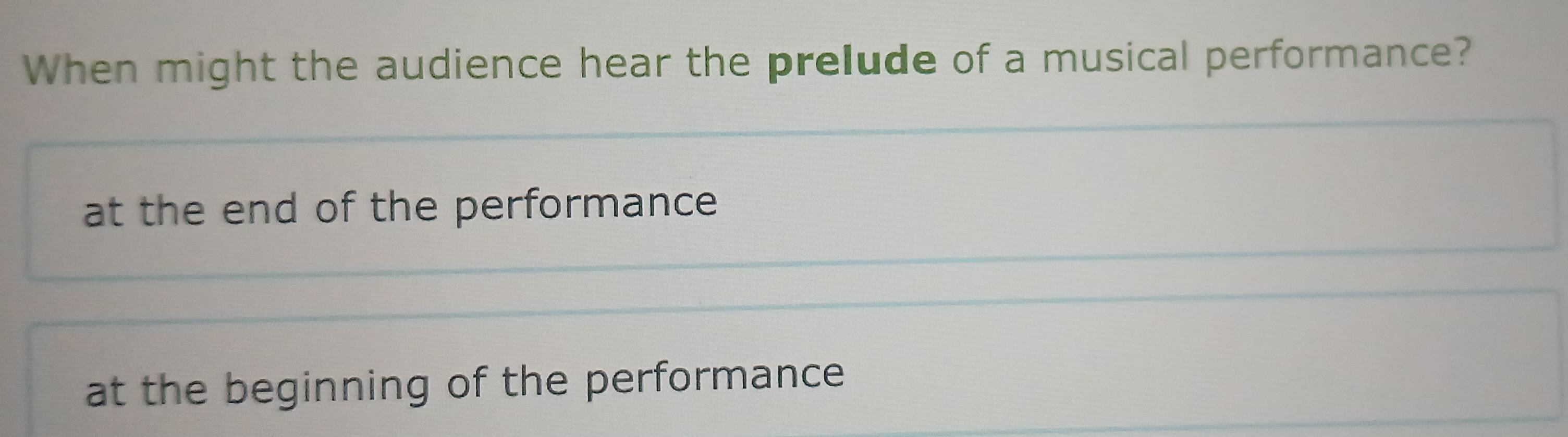 When might the audience hear the prelude of a musical performance?
at the end of the performance
at the beginning of the performance