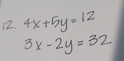 4x+5y=12
3x-2y=32