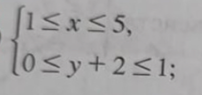 beginarrayl 1≤ x≤ 5, 0≤ y+2≤ 1;endarray.