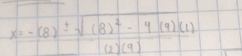 x=frac -(8)± sqrt((8)^2)-4(9)(1)(2)(9)