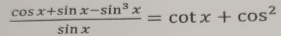  (cos x+sin x-sin^3x)/sin x =cot x+cos^2