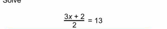 suive
 (3x+2)/2 =13